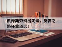九游娱乐官方网站-凯泽斯劳滑出失误，反弹之路任重道远！的简单介绍