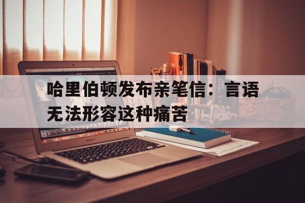 哈里伯顿发布亲笔信：言语无法形容这种痛苦(nba哈里伯顿)